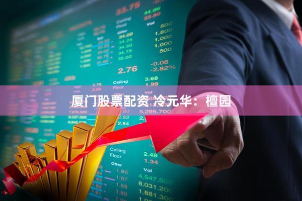 厦门股票配资 冷元华：檀园