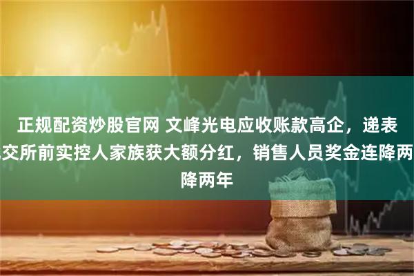 正规配资炒股官网 文峰光电应收账款高企，递表北交所前实控人家族获大额分红，销售人员奖金连降两年